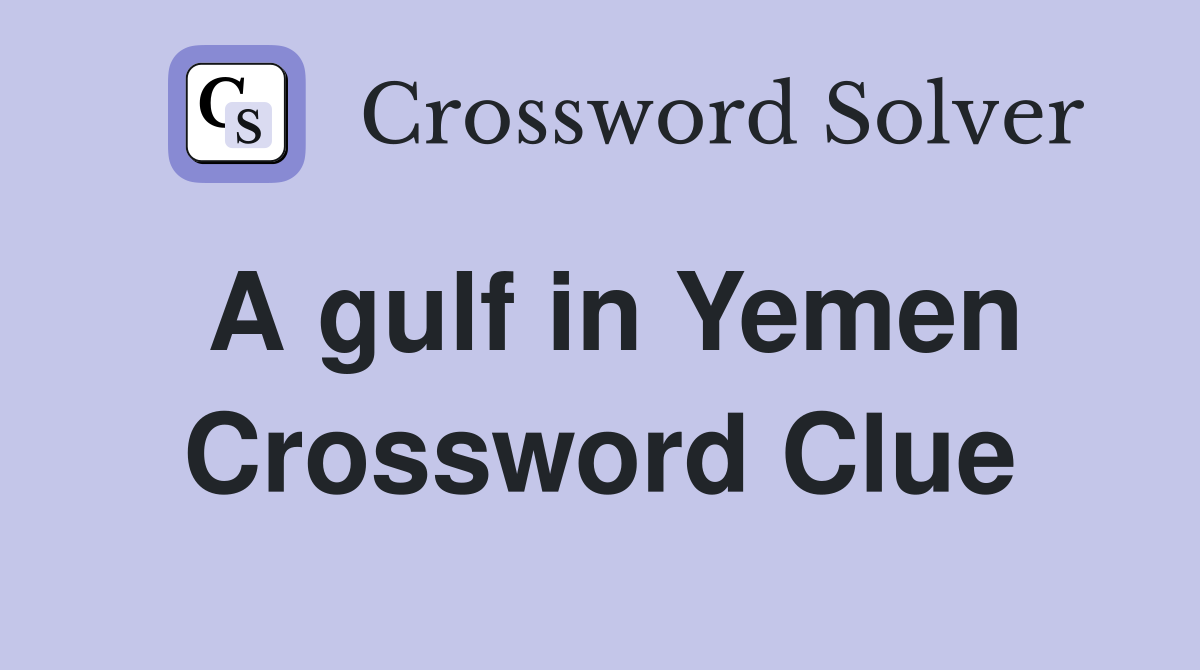 A gulf in Yemen Crossword Clue