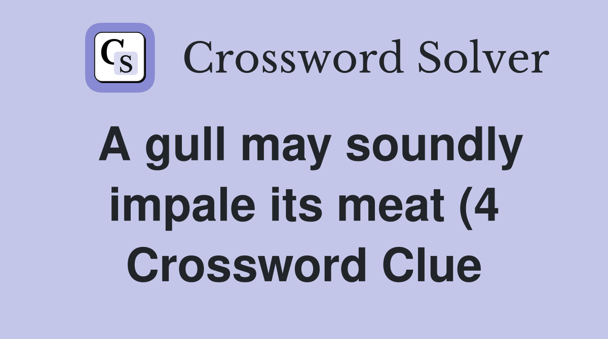 A gull may soundly impale its meat (4) Crossword Clue Answers A gull may soundly impale its meat (4) Crossword Clue Answers