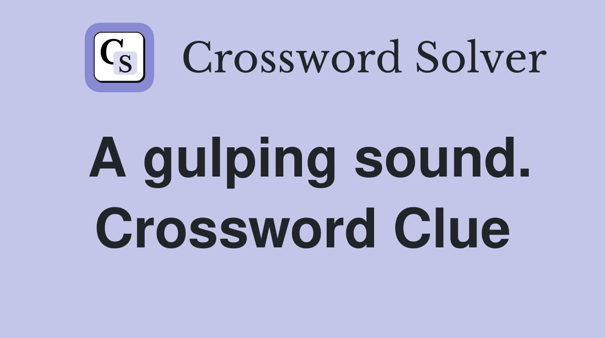 A gulping sound. Crossword Clue