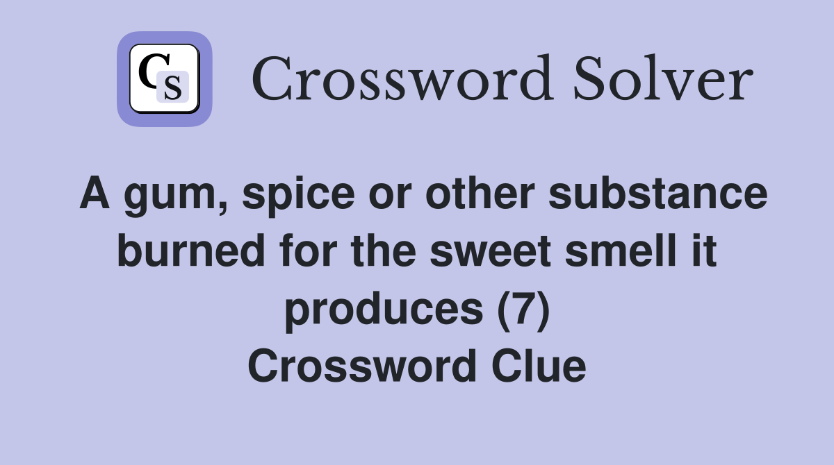 A gum, spice or other substance burned for the sweet smell it produces (7) Crossword Clue