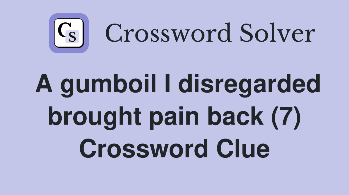 A gumboil I disregarded brought pain back (7) Crossword Clue