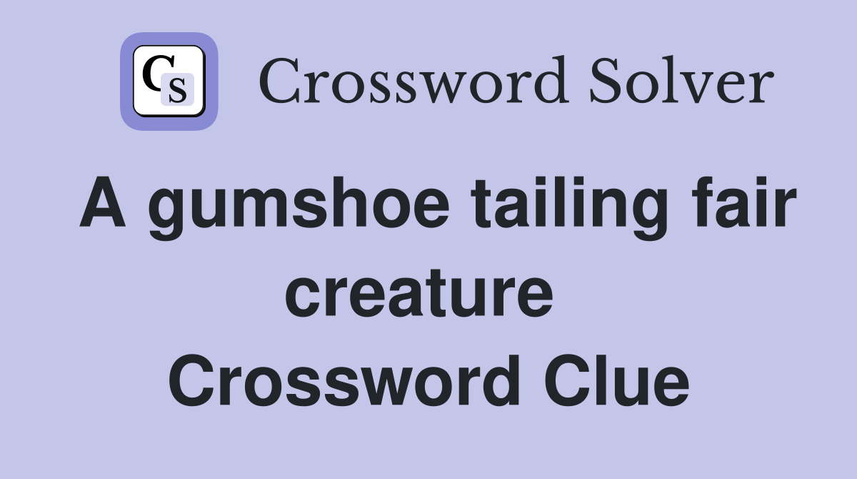 A gumshoe tailing fair creature  Crossword Clue