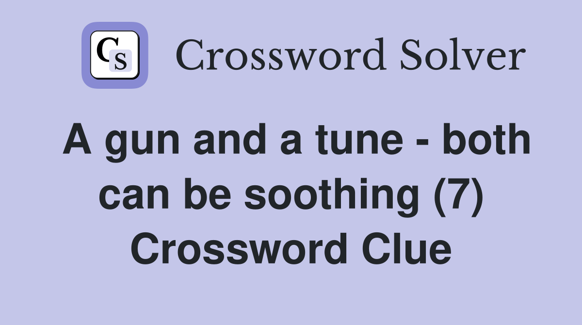 A gun and a tune - both can be soothing (7) Crossword Clue