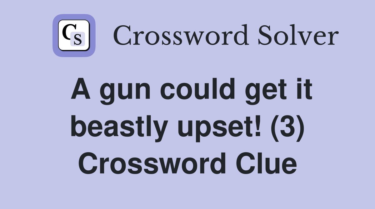 A gun could get it beastly upset! (3) Crossword Clue