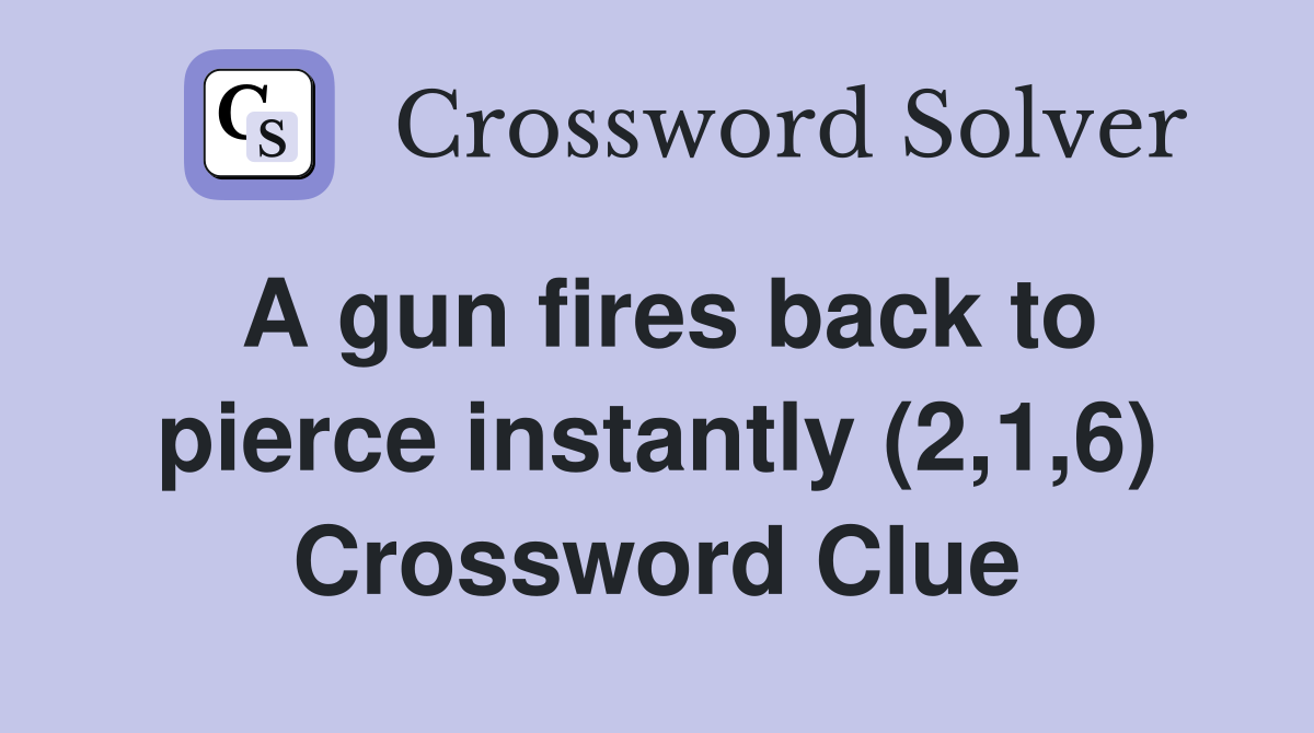 A gun fires back to pierce instantly (2,1,6) Crossword Clue