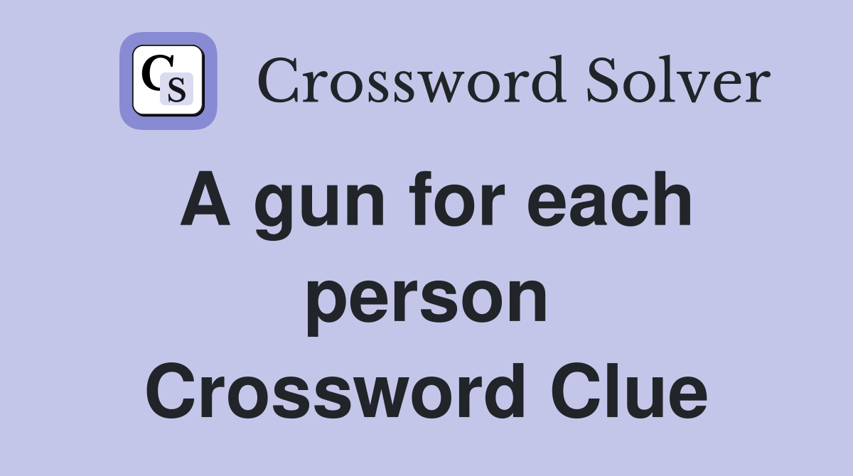 A gun for each person Crossword Clue
