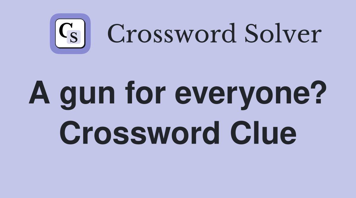 A gun for everyone?  Crossword Clue