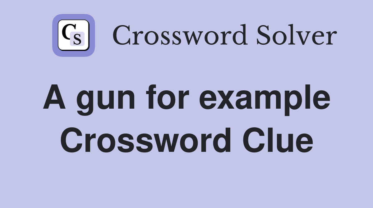 A gun for example  Crossword Clue