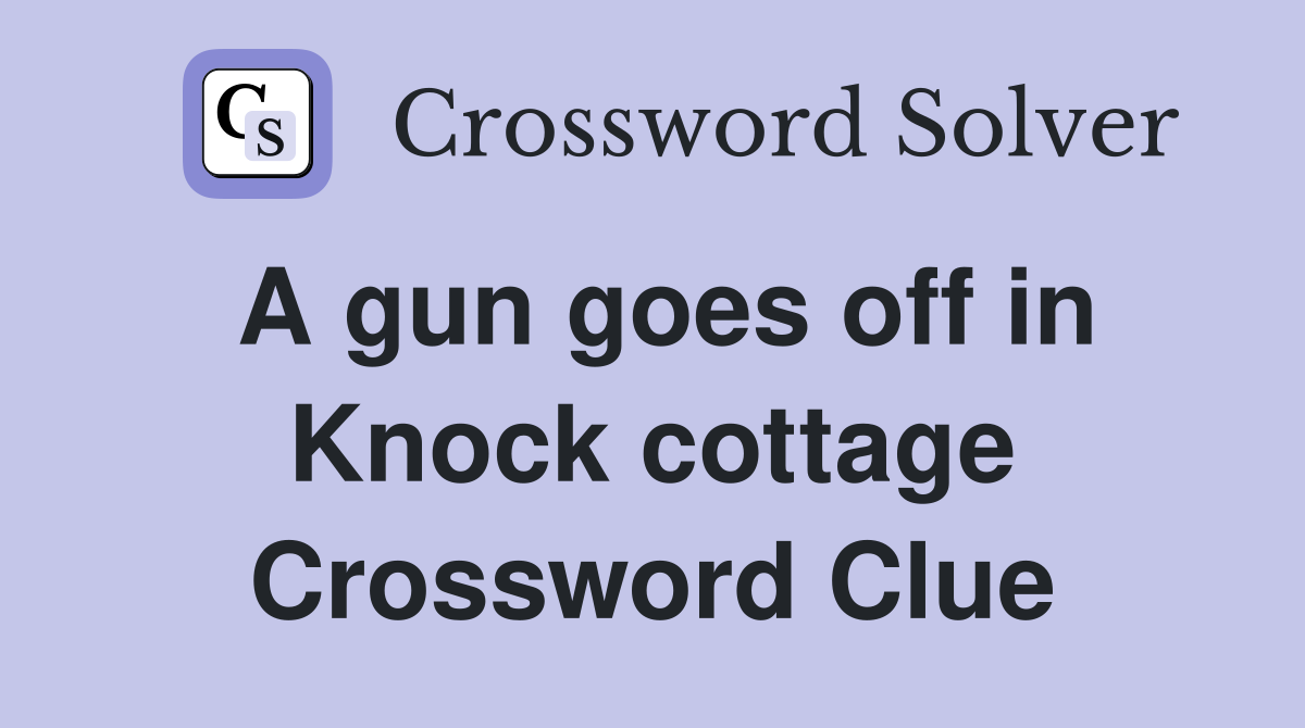 A gun goes off in Knock cottage Crossword Clue