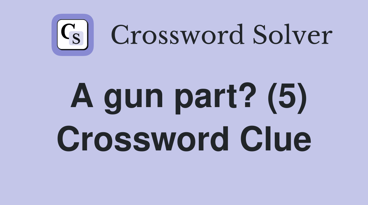 A gun part? (5) Crossword Clue
