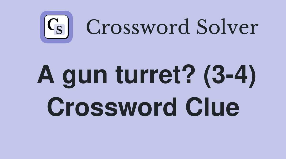 A gun turret? (3-4) Crossword Clue