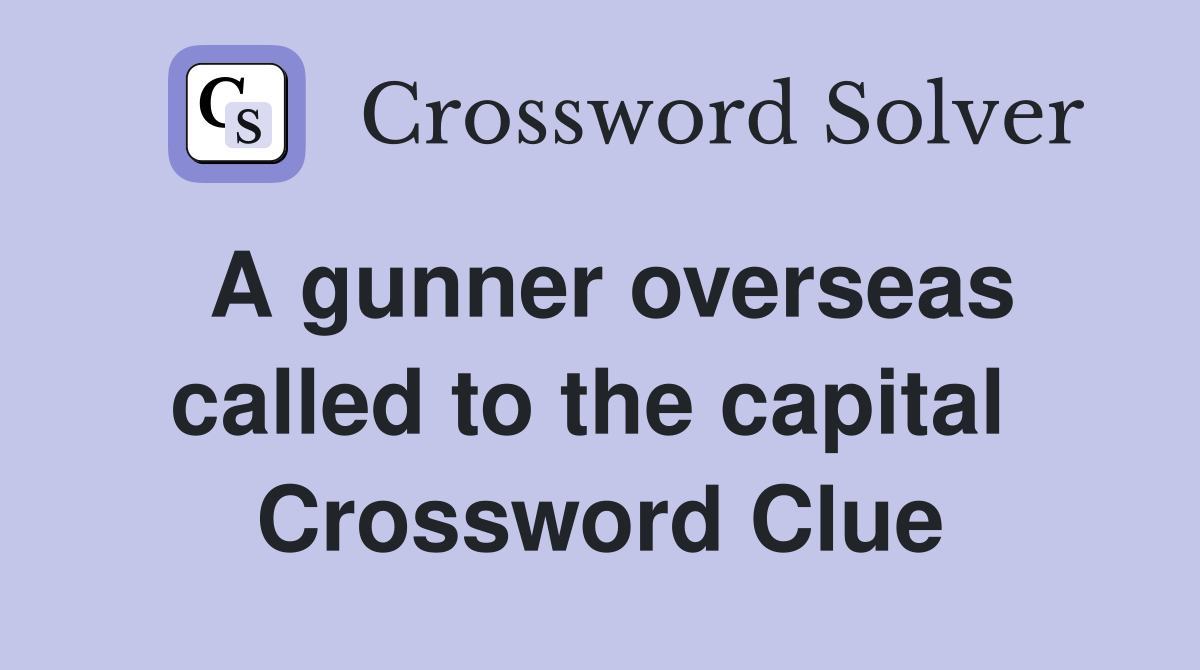 A gunner overseas called to the capital  Crossword Clue