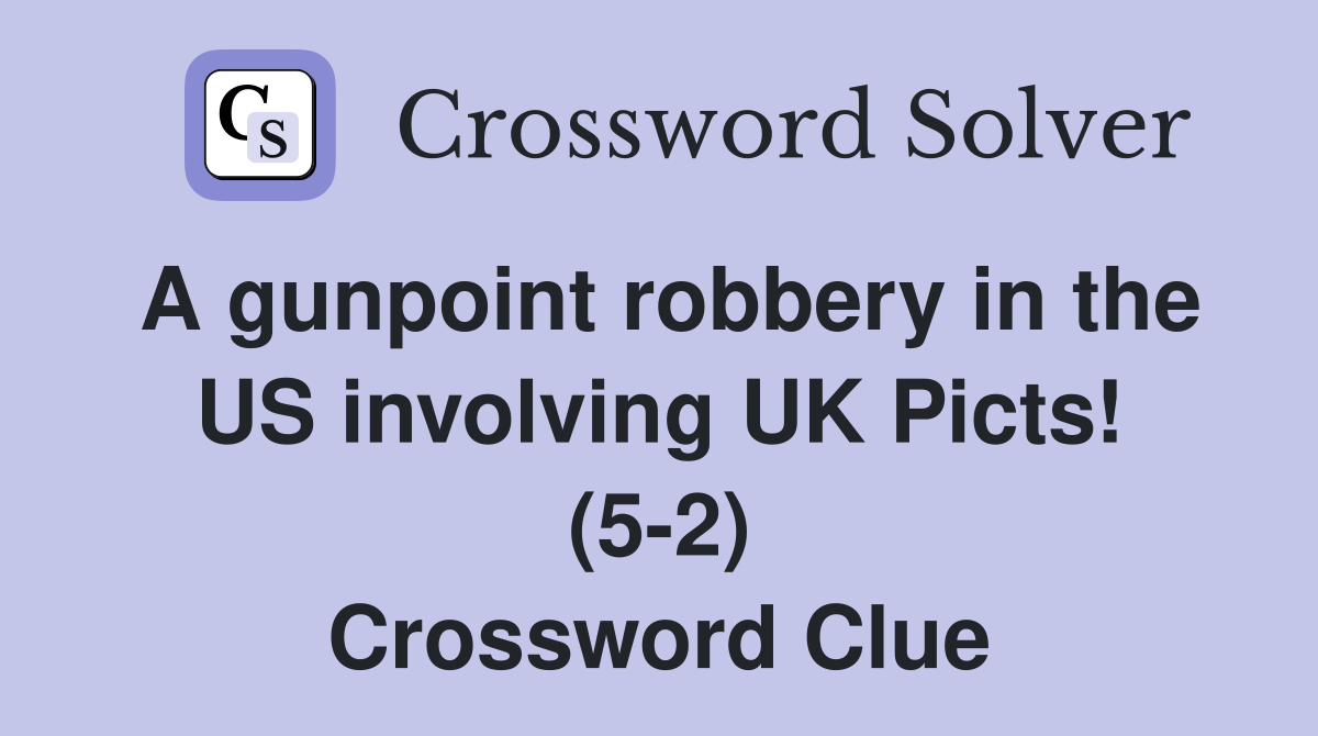 A gunpoint robbery in the US involving UK Picts! (5-2) Crossword Clue