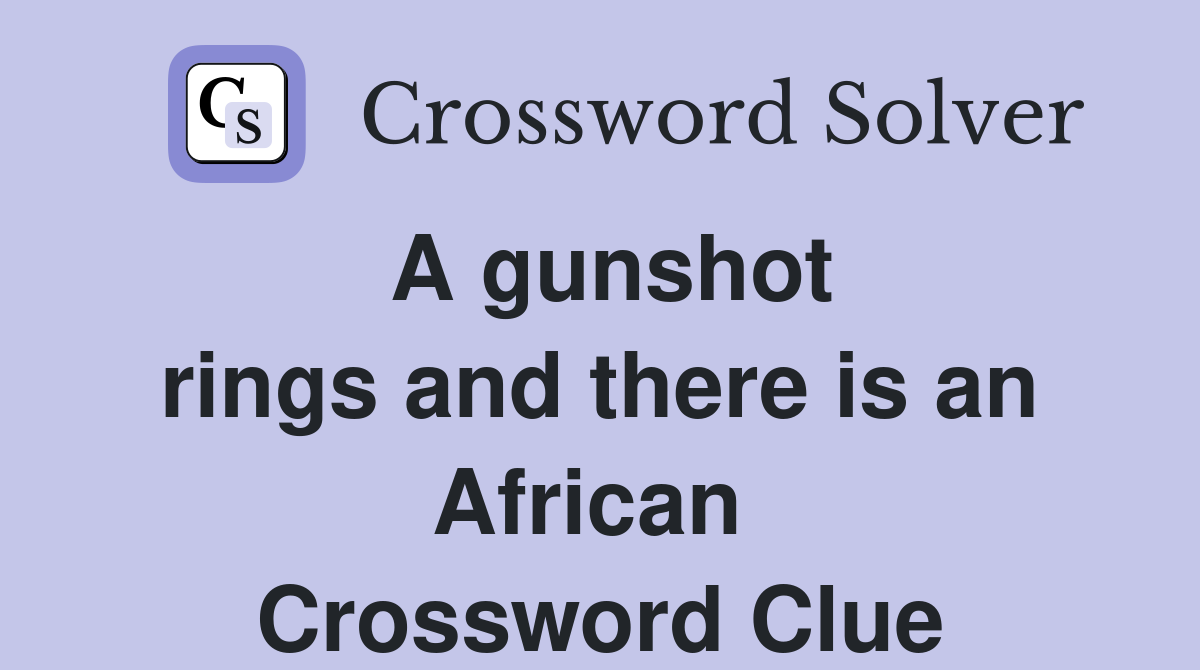 A gunshot rings and there is an African  Crossword Clue