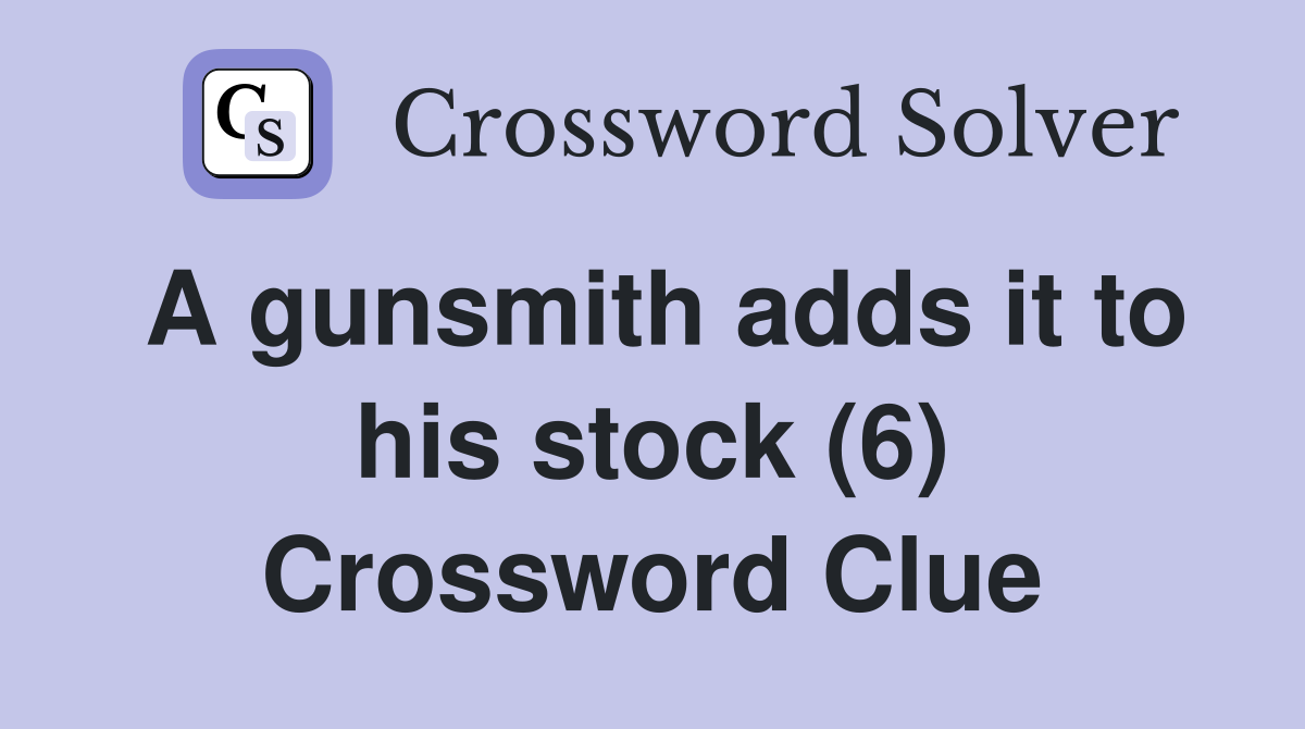 A gunsmith adds it to his stock (6) Crossword Clue