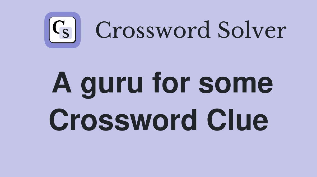 A guru for some Crossword Clue