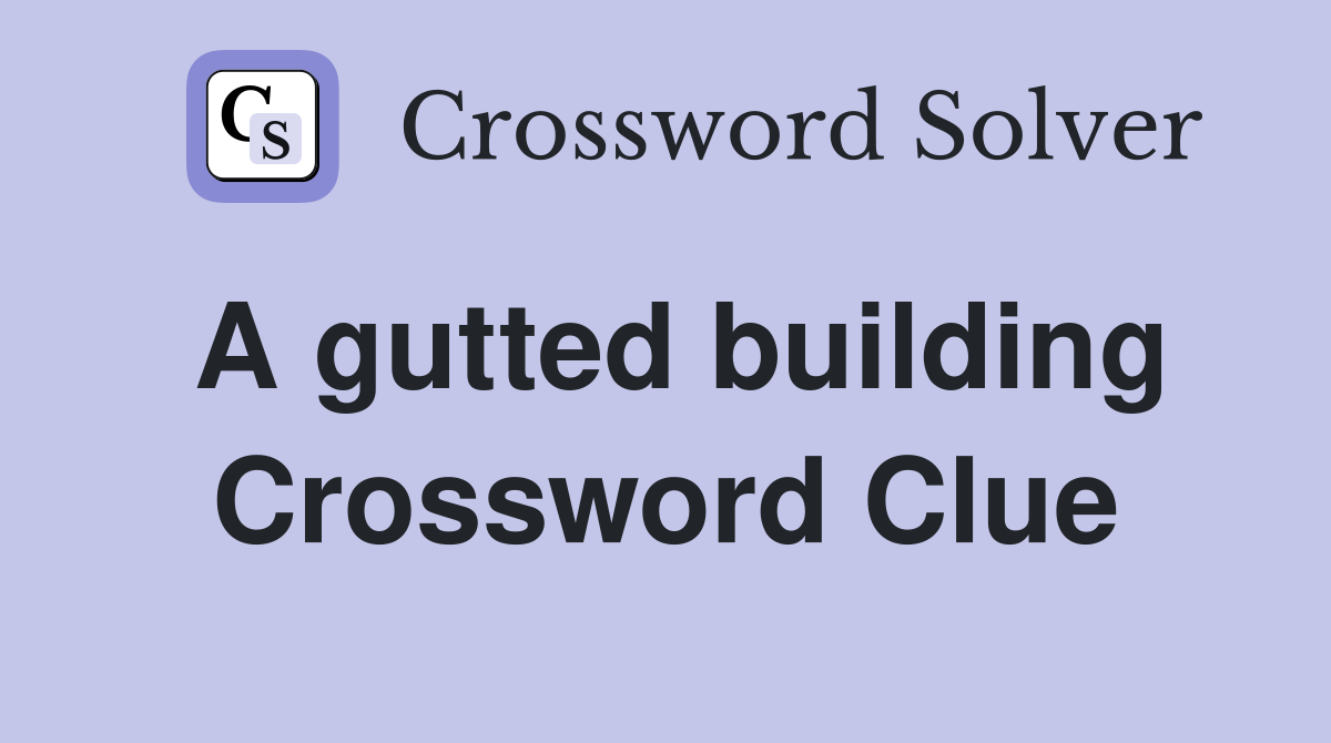 A gutted building Crossword Clue