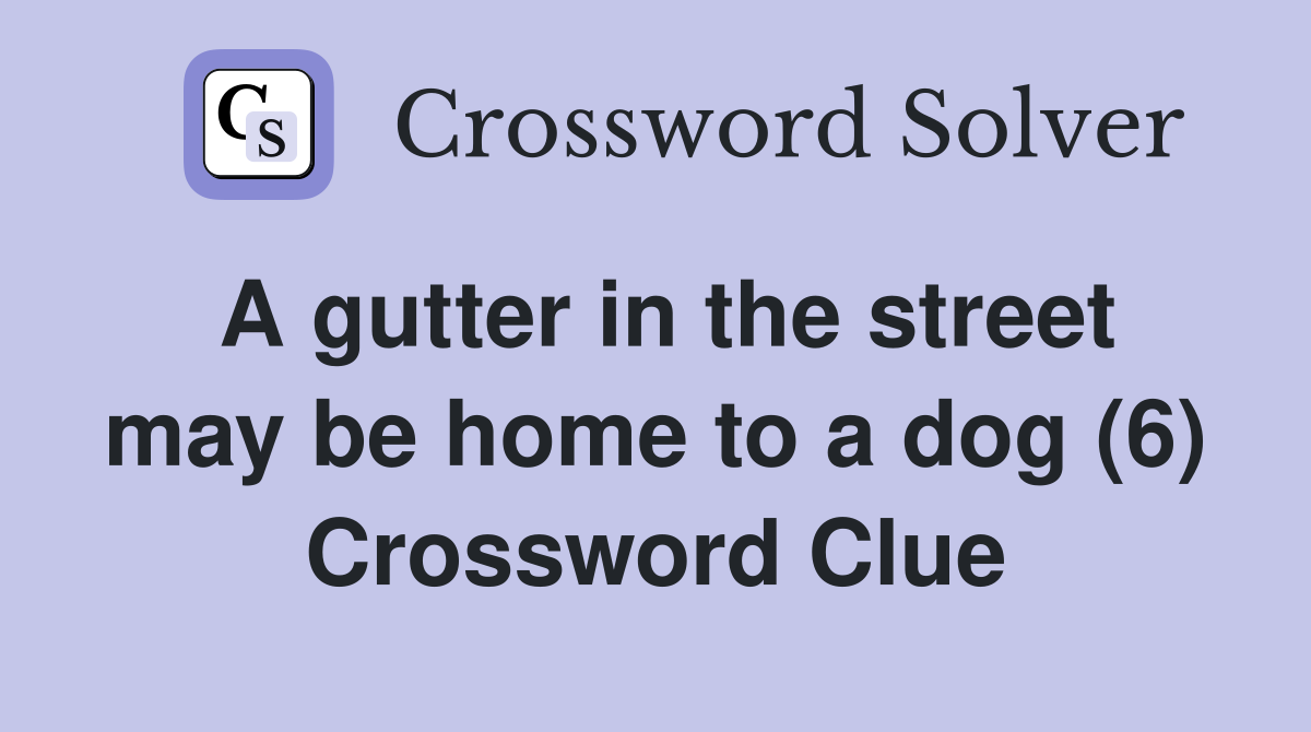 A gutter in the street may be home to a dog (6) Crossword Clue