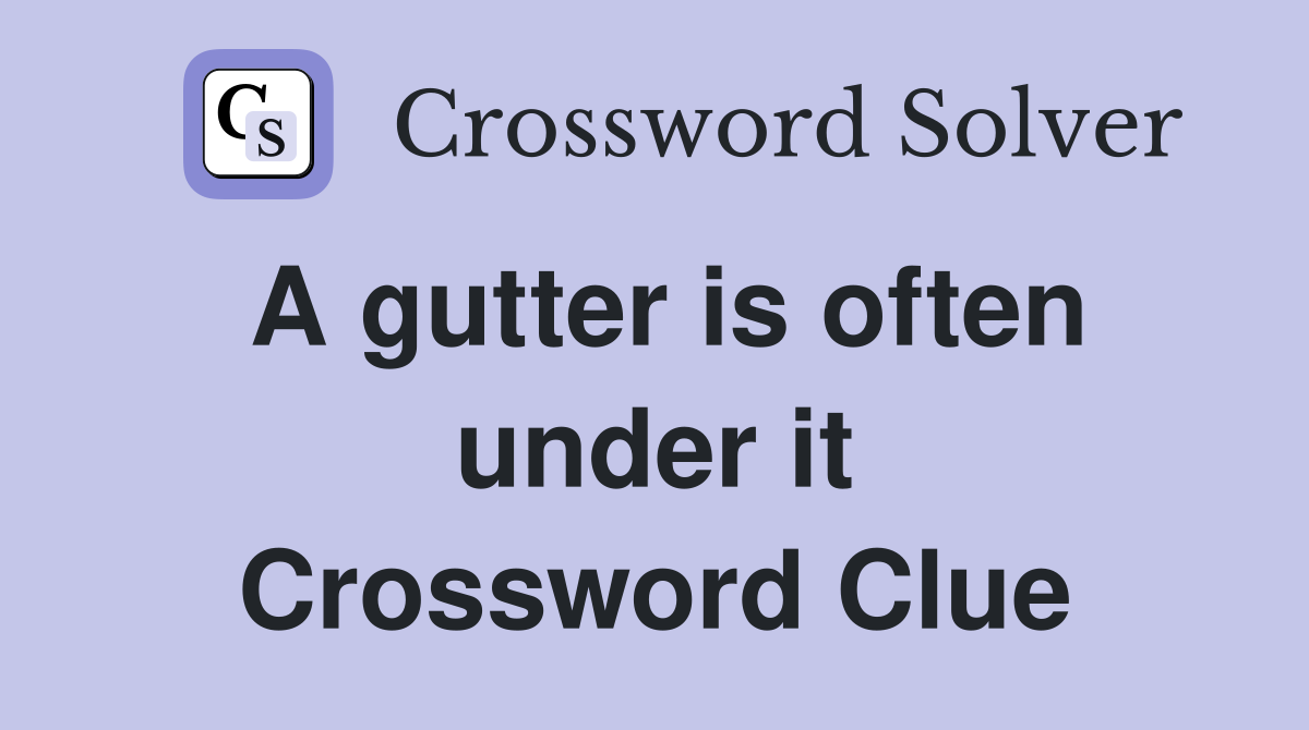 A gutter is often under it Crossword Clue