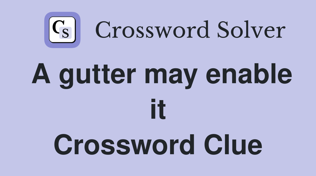 A gutter may enable it Crossword Clue