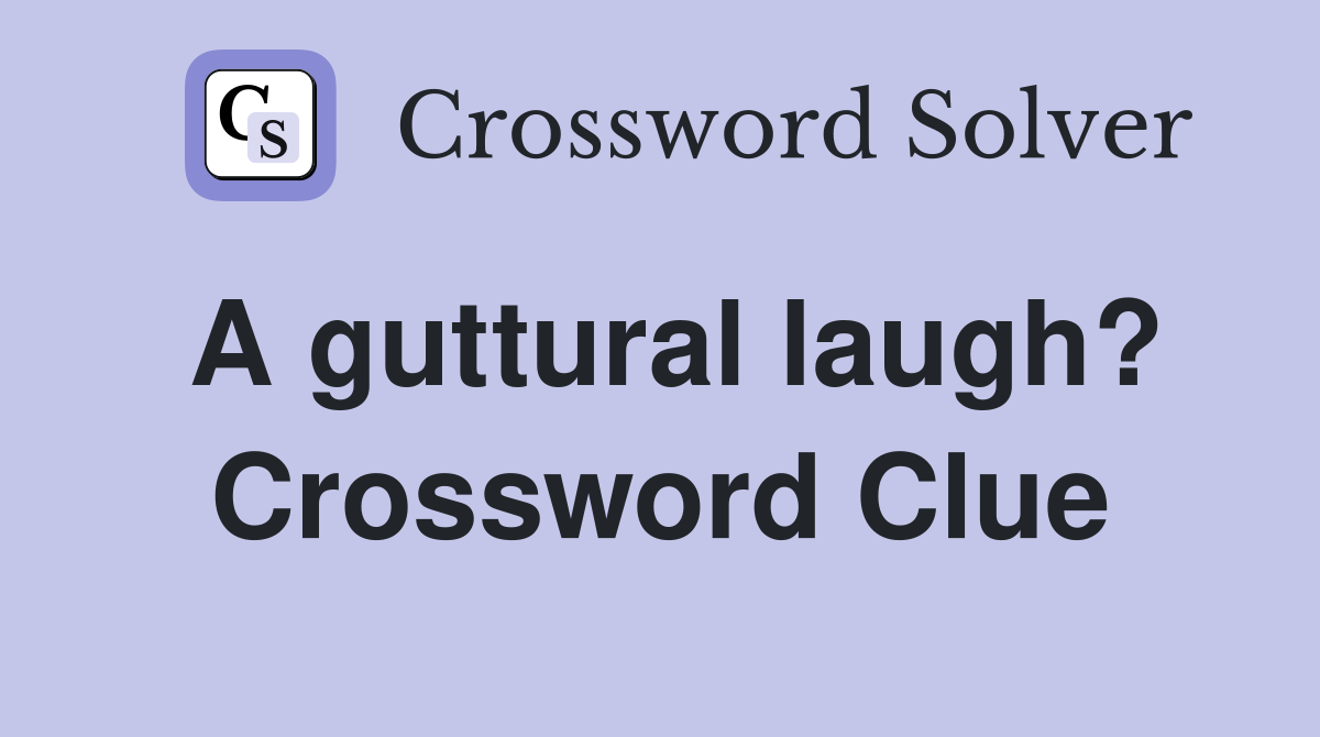 A guttural laugh? Crossword Clue