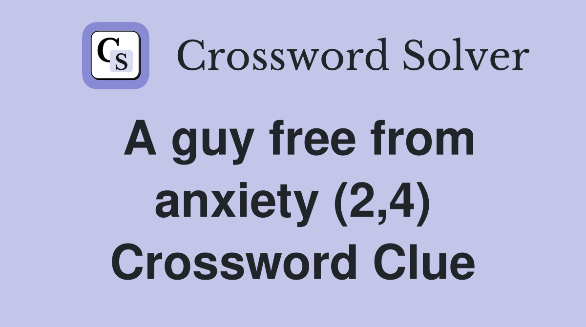 A guy free from anxiety (2,4) Crossword Clue