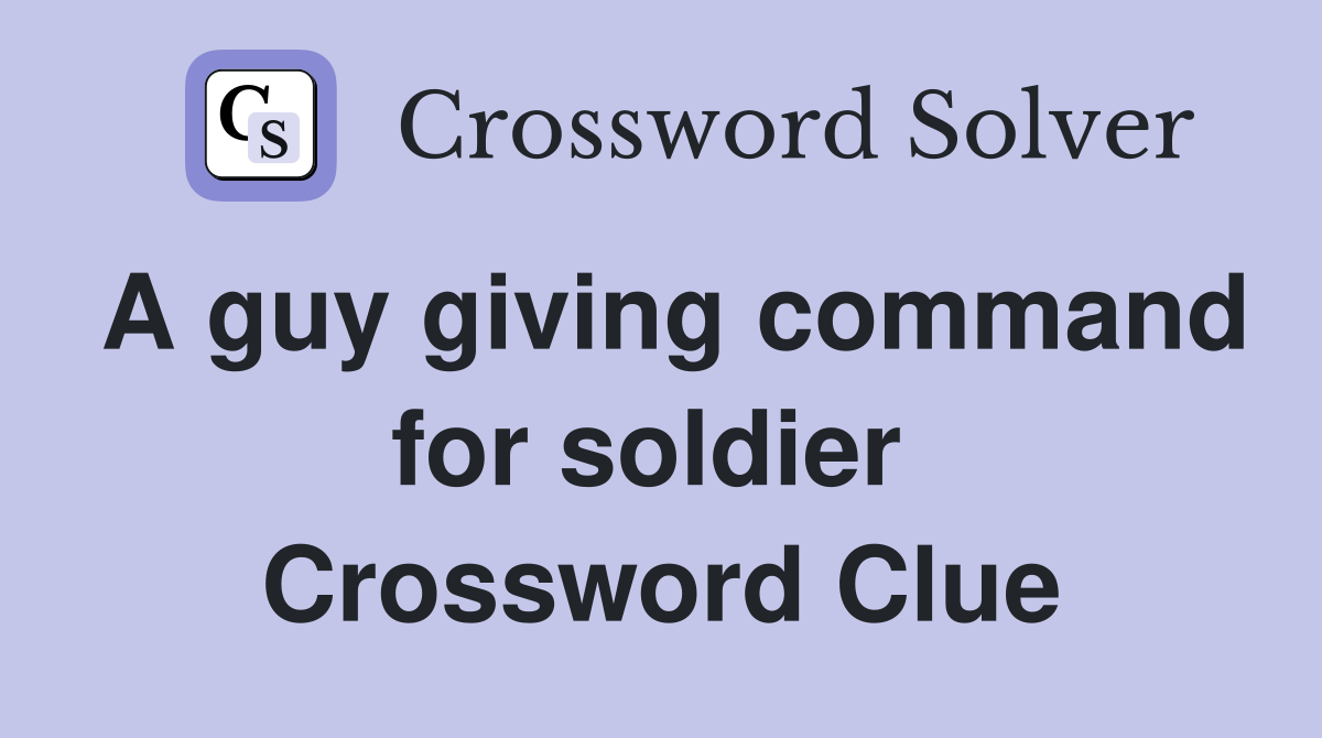 A guy giving command for soldier  Crossword Clue