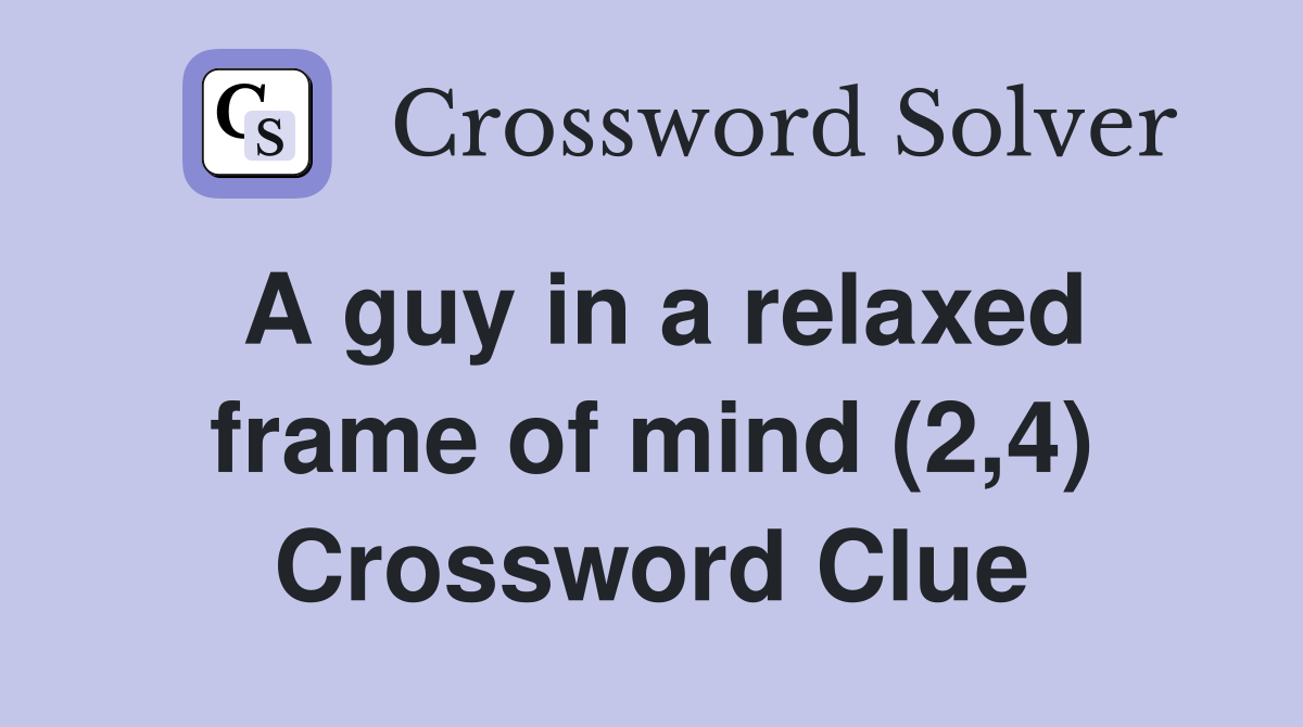 A guy in a relaxed frame of mind (2,4) Crossword Clue