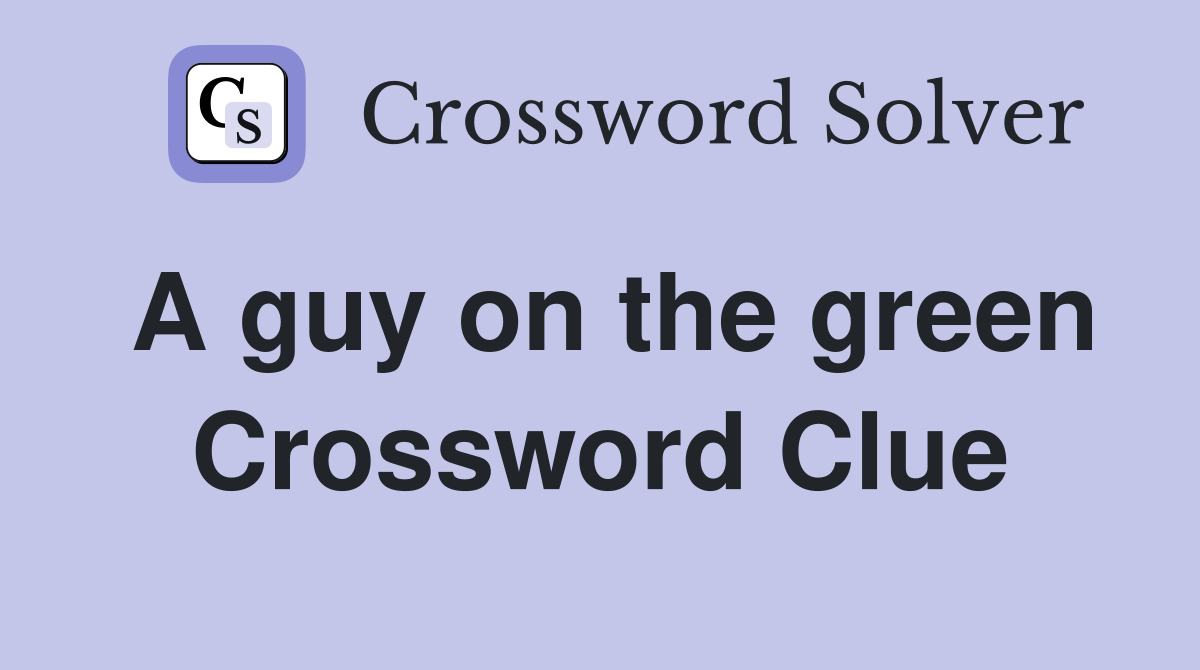 A guy on the green Crossword Clue