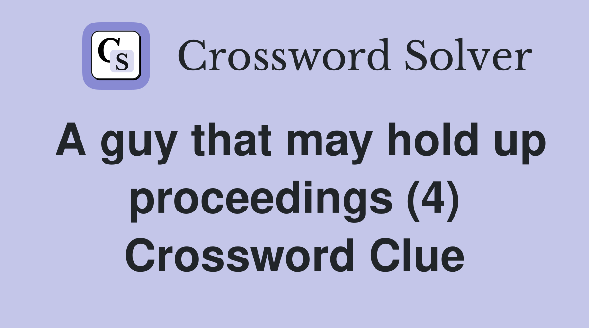 A guy that may hold up proceedings (4) Crossword Clue
