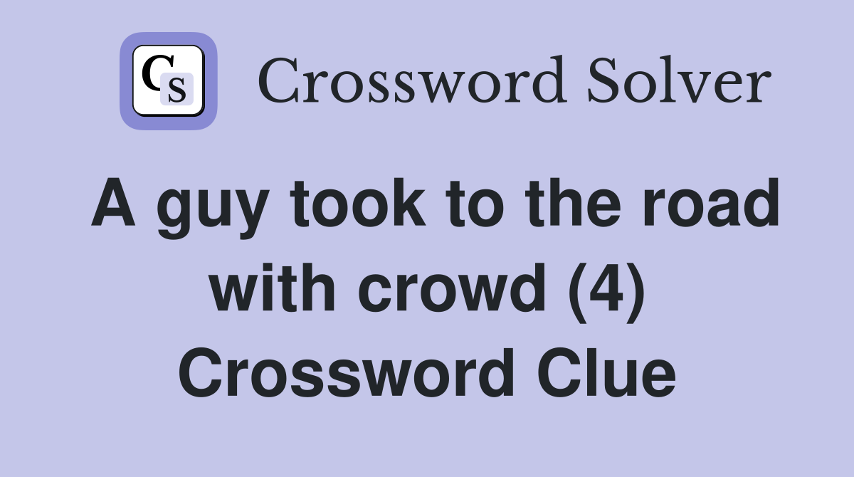 A guy took to the road with crowd (4) Crossword Clue