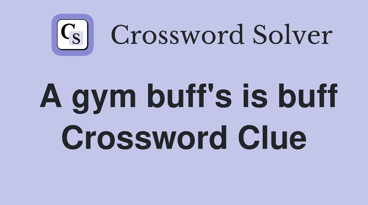 A gym buff's is buff Crossword Clue