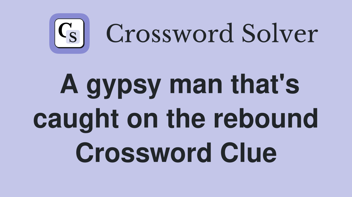A gypsy man that's caught on the rebound Crossword Clue