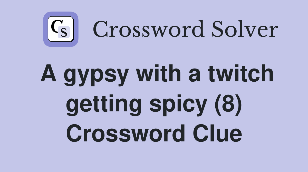 A gypsy with a twitch getting spicy (8) Crossword Clue