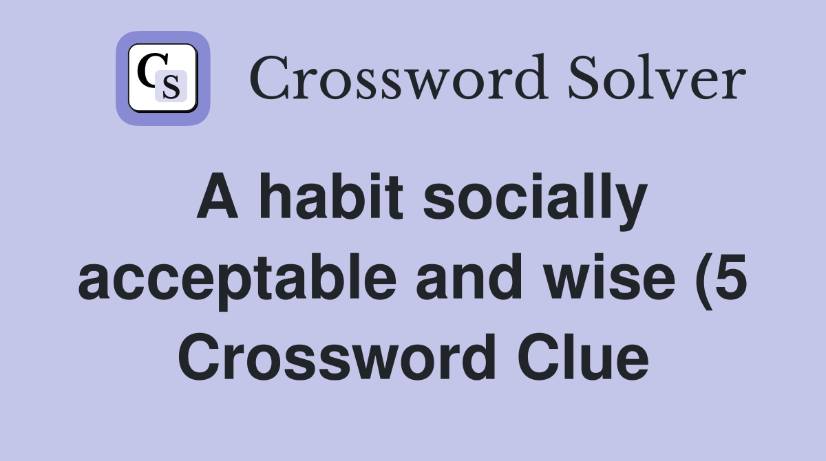 A habit socially acceptable and wise (5) Crossword Clue Answers A habit socially acceptable and wise (5) Crossword Clue Answers