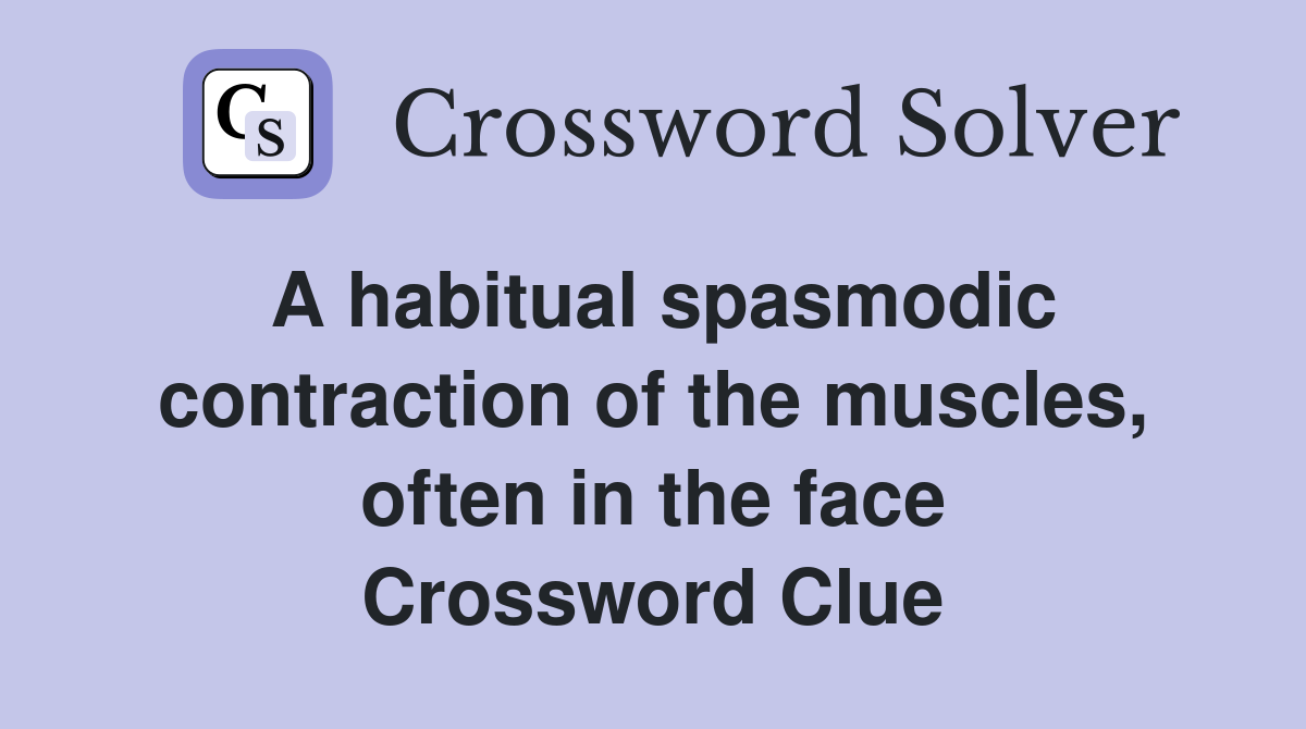 A habitual spasmodic contraction of the muscles, often in the face Crossword Clue