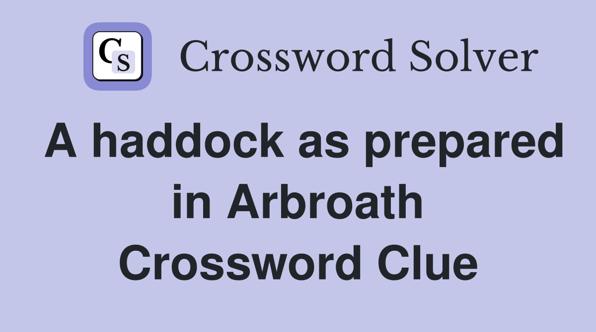 A haddock as prepared in Arbroath Crossword Clue