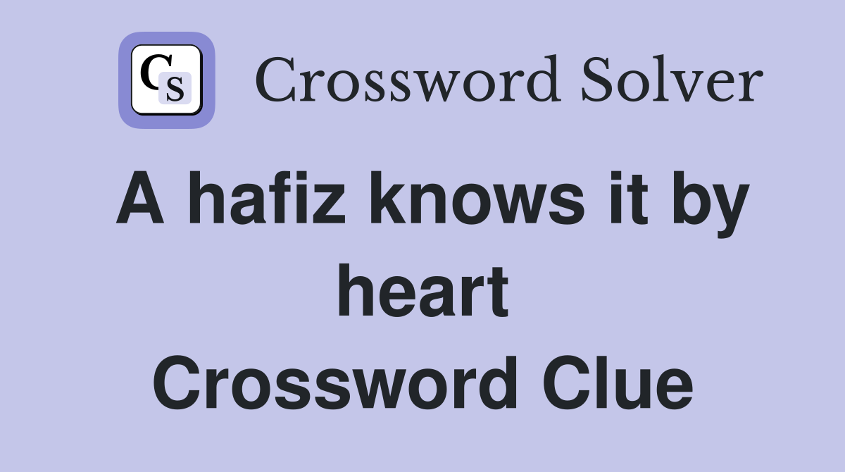 A hafiz knows it by heart Crossword Clue
