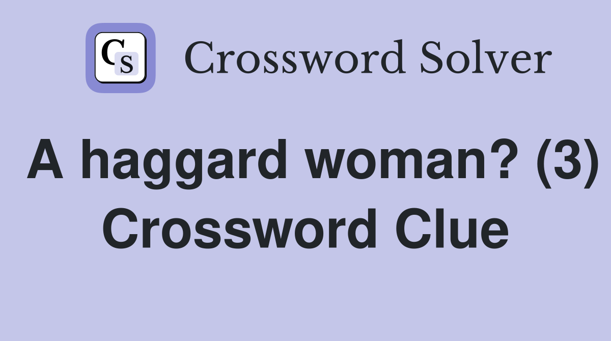 A haggard woman? (3) Crossword Clue