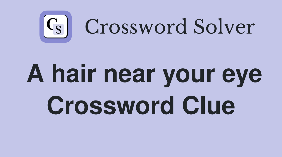 A hair near your eye Crossword Clue