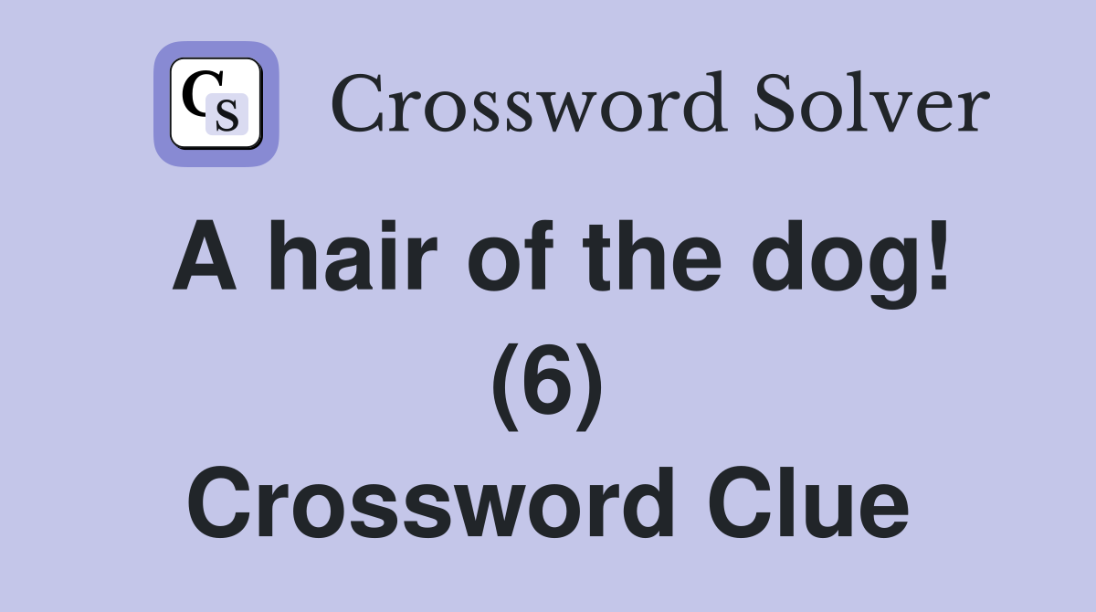 A hair of the dog! (6) Crossword Clue