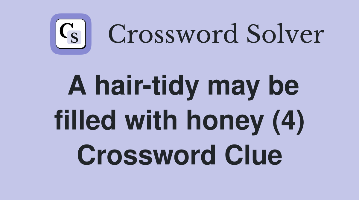 A hair-tidy may be filled with honey (4) Crossword Clue