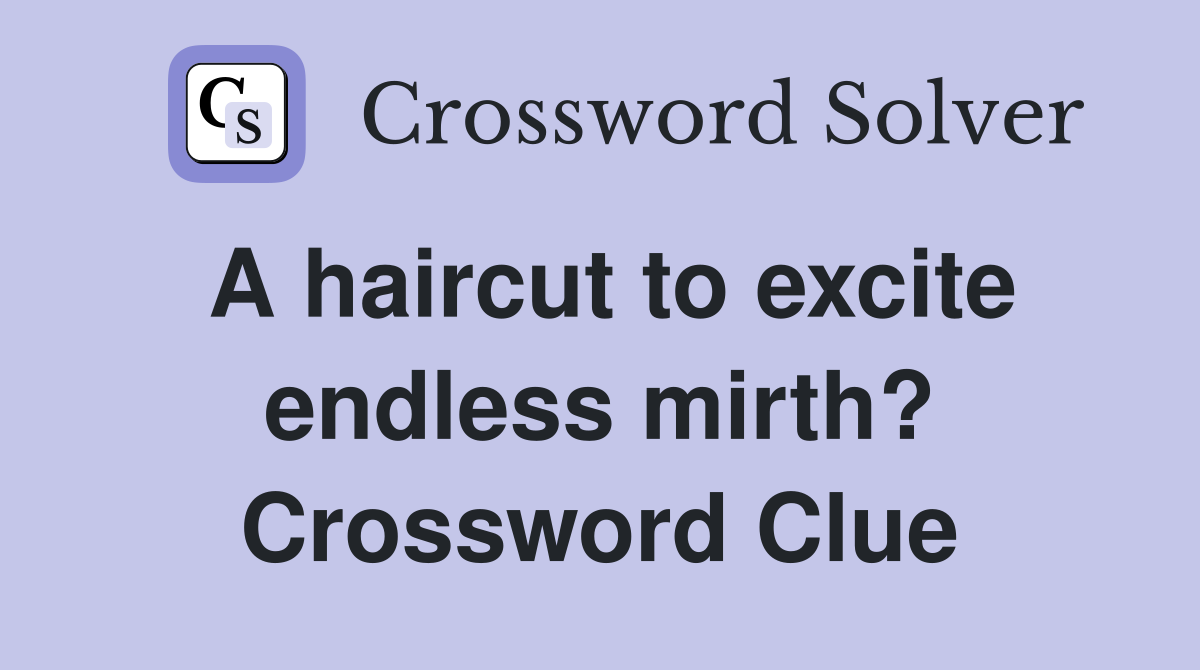 A haircut to excite endless mirth? Crossword Clue