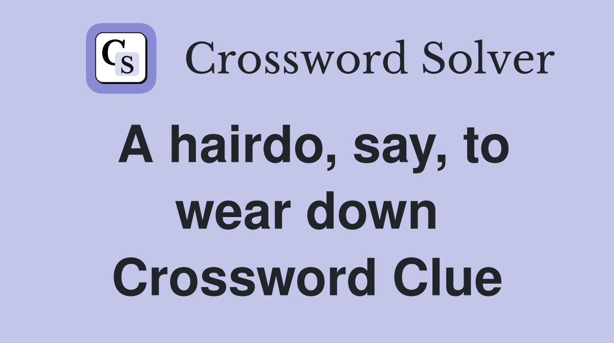 A hairdo, say, to wear down Crossword Clue