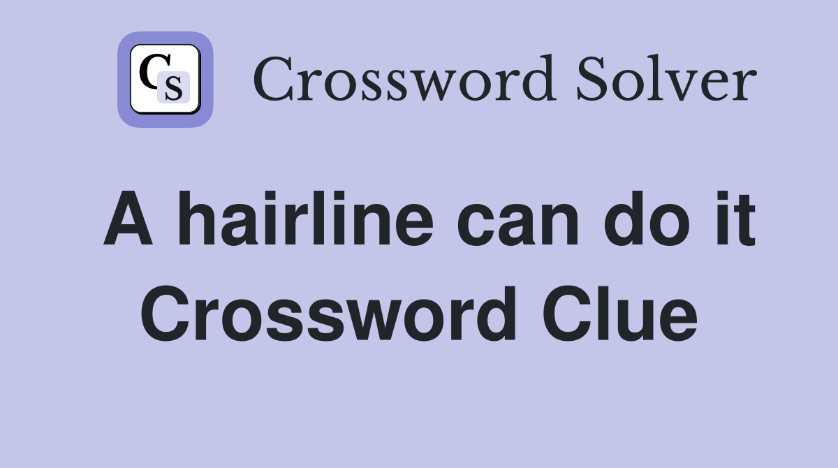 A hairline can do it Crossword Clue
