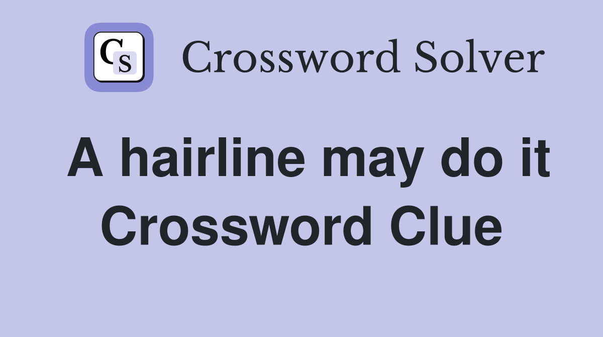 A hairline may do it Crossword Clue