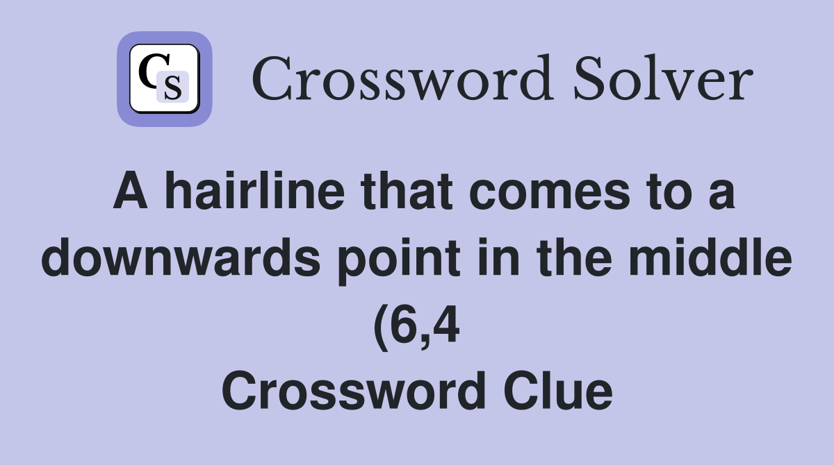 A hairline that comes to a downwards point in the middle (6 4 A hairline that comes to a downwards point in the middle (6 4
