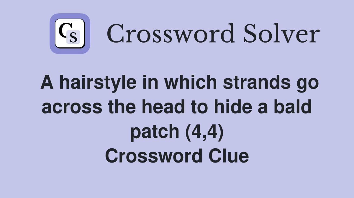 A hairstyle in which strands go across the head to hide a bald patch (4,4) Crossword Clue