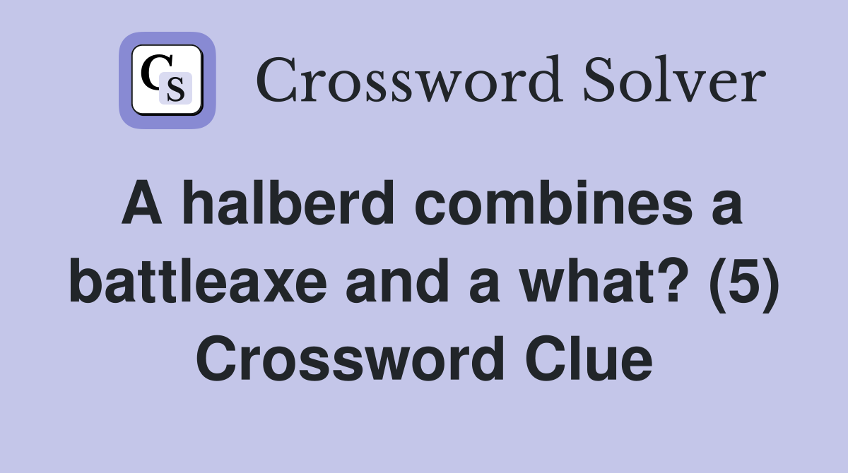 A halberd combines a battleaxe and a what? (5) Crossword Clue