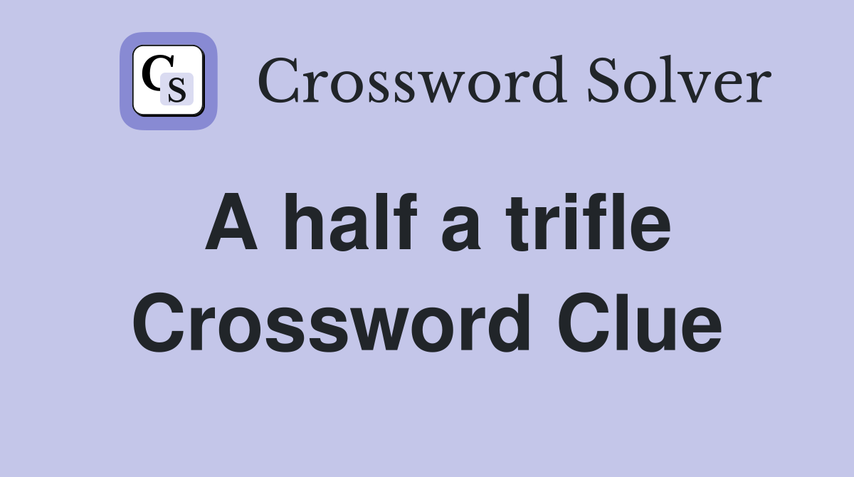 A half a trifle Crossword Clue